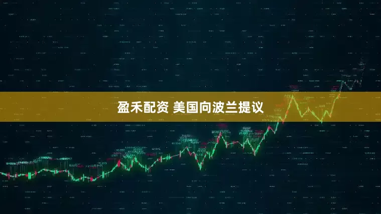 盈禾配资 美国向波兰提议