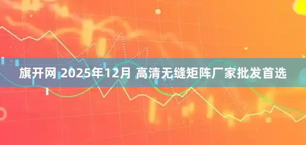 旗开网 2025年12月 高清无缝矩阵厂家批发首选